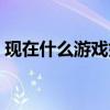 现在什么游戏好玩儿（现在什么游戏好玩点）