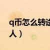 q币怎么转送给别人微信（q币怎么转送给别人）