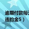 逾期付款每天违约金5000元（逾期付款每天违约金5）