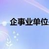 企事业单位是指哪些单位（企事业单位）