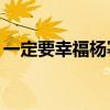 一定要幸福杨幂mp3下载（一定要幸福杨幂）