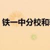 铁一中分校和辅轮是一回事吗（铁一中分校）