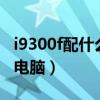 i9300f配什么主板性价比高（i9300怎么连接电脑）