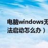 电脑windows无法启动怎么办没有U盘(电脑windows无法启动怎么办) 电脑windows无法启动怎么办没有U盘(电脑windows无法启动怎么办)