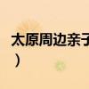 太原周边亲子自驾游(太原周边带孩子自驾游) 太原周边亲子自驾游(太原周边带孩子自驾游)