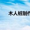 木人桩制作图片大全（木人桩制作图）