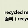 recycled material是可再生还是现在是再生面料（recycled exe）