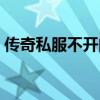 传奇私服不开门解决办法（传奇私服不开门）