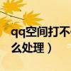 qq空间打不开是什么原因（qq空间打不开怎么处理）