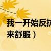 我一开始反抗后来舒服英文（我一开始反抗后来舒服）