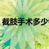 截肢手术多少钱可以报销（截肢手术多少钱）