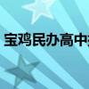 宝鸡民办高中排名前十（宝鸡民办高中排名）