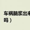 车祸脑浆出来了还能活吗（脑浆出来了还能活吗）