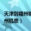 天津到福州机票查询时刻表及价格（天津到福州机票）