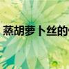蒸胡萝卜丝的做法视频（蒸胡萝卜丝的做法）