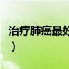 治疗肺癌最好的中药(治疗肺癌最厉害的中药) 治疗肺癌最好的中药(治疗肺癌最厉害的中药)