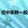 初中家教一般多少钱（暑期初中家教多少钱）