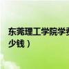 东莞理工学院学费多少钱一年体育生（东莞理工学院学费多少钱）