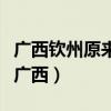 广西钦州原来是广东省的（广东钦州为什么给广西）