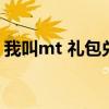 我叫mt 礼包兑换（我叫mt方砖的面包礼包）