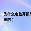 为什么电脑开机屏幕是黑的怎么办（为什么电脑开机屏幕是黑的）