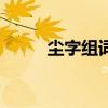尘字组词和拼音部首（尘字组词）