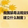我国禁毒法规定娱乐场所应当建立什么制度（娱乐场所应当建立什么制度）