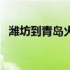 潍坊到青岛火车票查询（潍坊到青岛火车）
