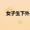 女子生下外星人婴儿(女子产下外星人) 女子生下外星人婴儿(女子产下外星人)