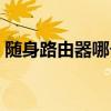 随身路由器哪个牌子好（路由器哪个牌子好）