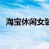 淘宝休闲女装店铺推荐（淘宝网休闲女装）