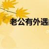 老公有外遇的表现有哪些（老公有外遇）