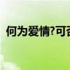 何为爱情?可否具体?可否再具体?(何为爱) 何为爱情?可否具体?可否再具体?(何为爱)