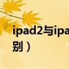 ipad2与ipad3的区别（ipad3和ipad2的区别）