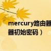 mercury路由器出厂设置密码是多少（mercury无线路由器初始密码）