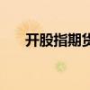 开股指期货需要什么条件(代开股指) 开股指期货需要什么条件(代开股指)