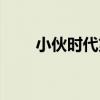 小伙时代第三部完整版（小伙时代）