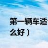 第一辆车适合买什么s∪v车（第一辆车买什么好）