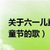 关于六一儿童节的歌谣有哪些?（关于六一儿童节的歌）