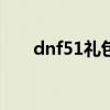 dnf51礼包2023（dnf51礼包2014）