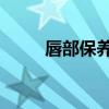 唇部保养视频 美容院（唇部保养）