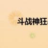 斗战神狂暴领域技能（斗战神狂暴）