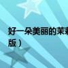 好一朵美丽的茉莉花英文版原唱（好一朵美丽的茉莉花英文版）