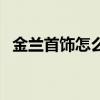 金兰首饰怎么这么便宜（金兰首饰怎么样）