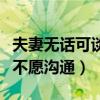 夫妻无话可谈不愿沟通的句子(夫妻无话可谈不愿沟通) 夫妻无话可谈不愿沟通的句子(夫妻无话可谈不愿沟通)