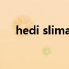 hedi slimane设计师（hedi slimane）