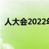 人大会2022年闭幕时间（人大会闭幕时间）