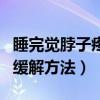 睡完觉脖子疼最快的缓解方法(脖子疼最快的缓解方法) 睡完觉脖子疼最快的缓解方法(脖子疼最快的缓解方法)
