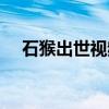 石猴出世视频在线观看（石猴出世视频）