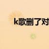 k歌删了对方能看到吗（ie7 0浏览器）